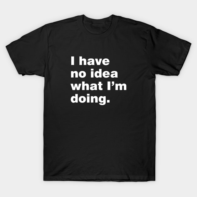 I have no idea what i'm doing T-Shirt by YiannisTees